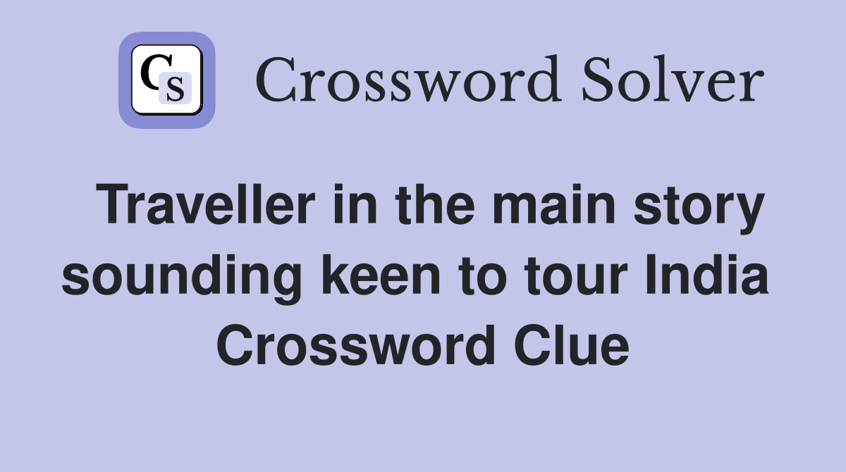 Traveller in the main story sounding keen to tour India  Crossword Clue