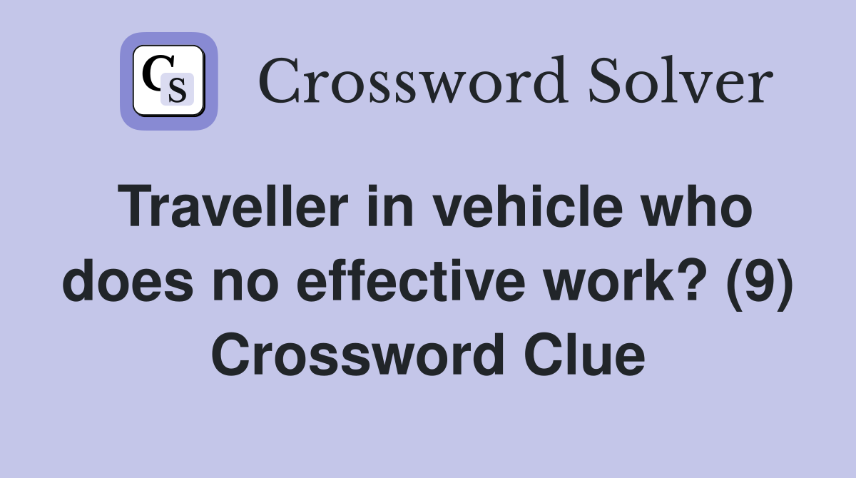 Traveller in vehicle who does no effective work? (9) Crossword Clue