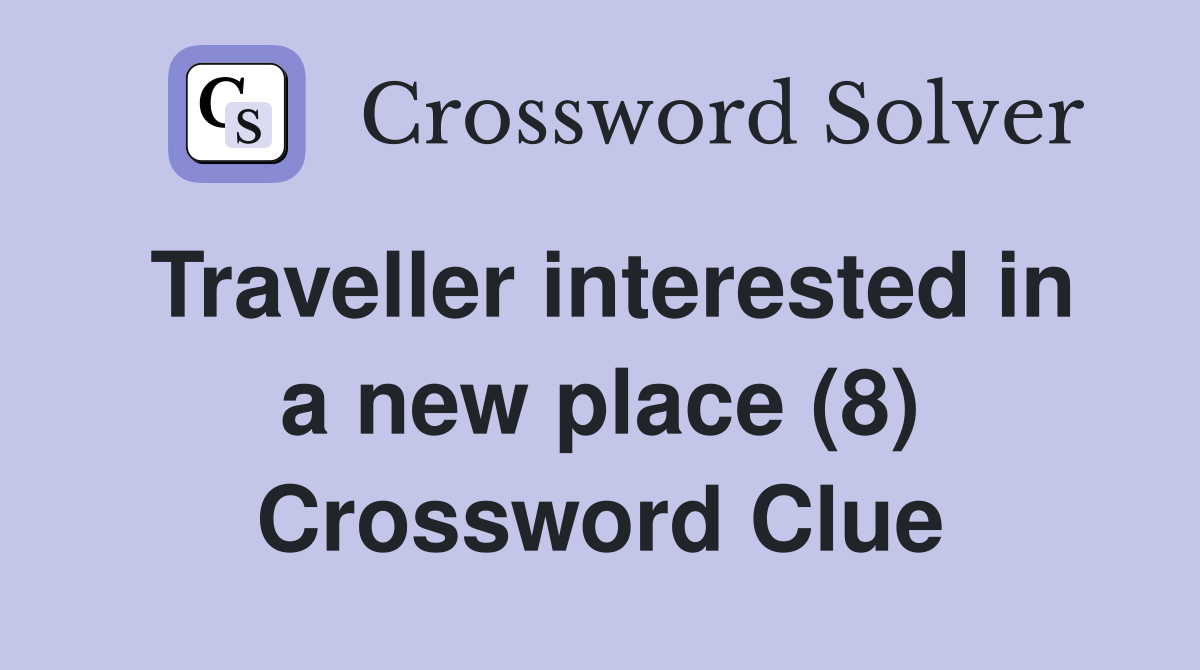 Traveller interested in a new place (8) Crossword Clue