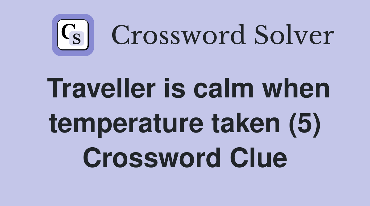 Traveller is calm when temperature taken (5) Crossword Clue