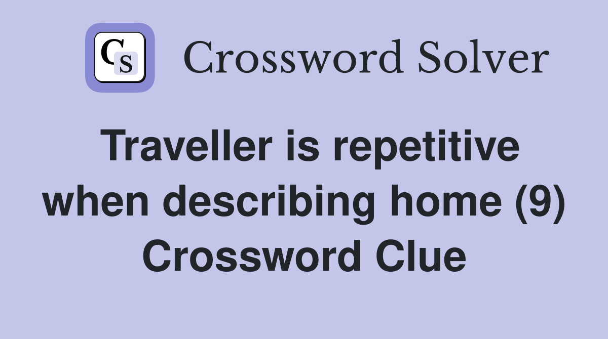 Traveller is repetitive when describing home (9) Crossword Clue