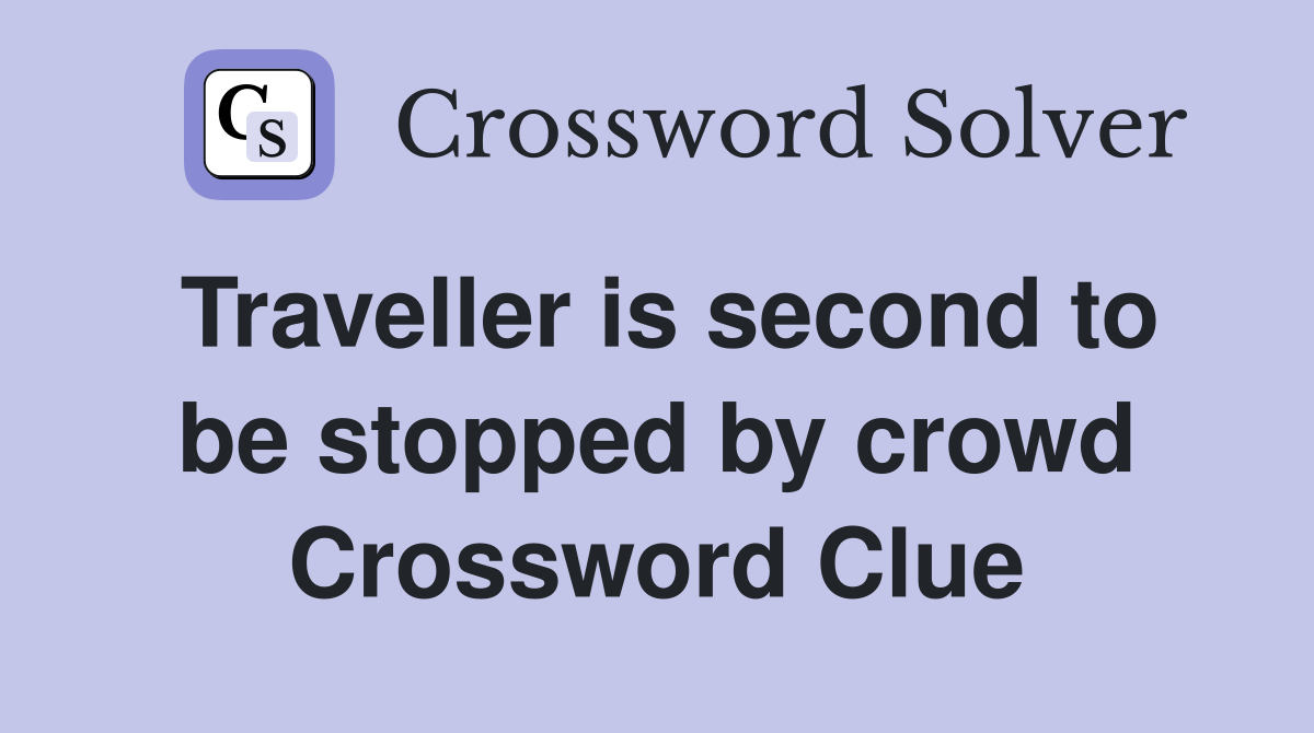 Traveller is second to be stopped by crowd Crossword Clue