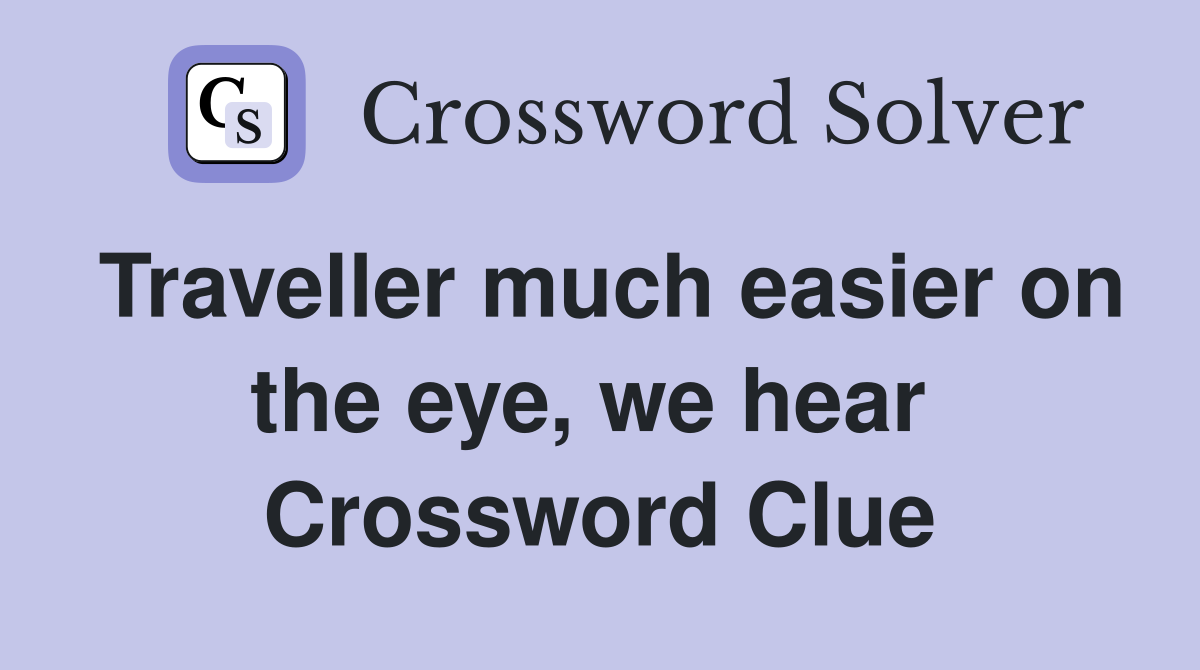 Traveller much easier on the eye, we hear  Crossword Clue