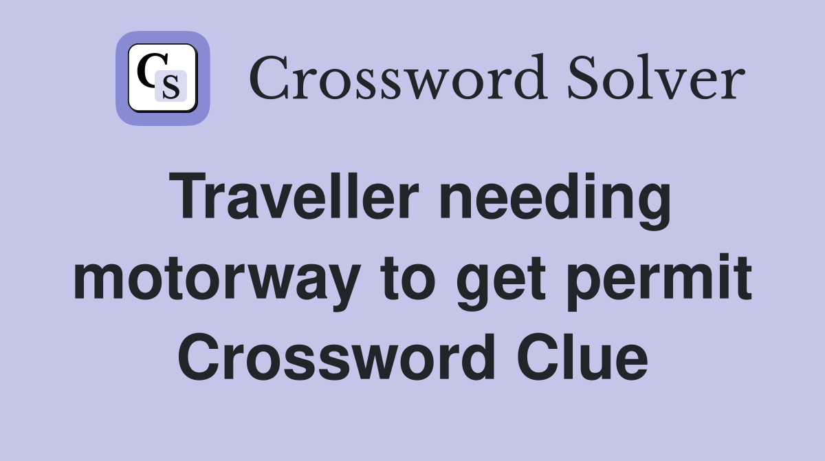 Traveller needing motorway to get permit Crossword Clue