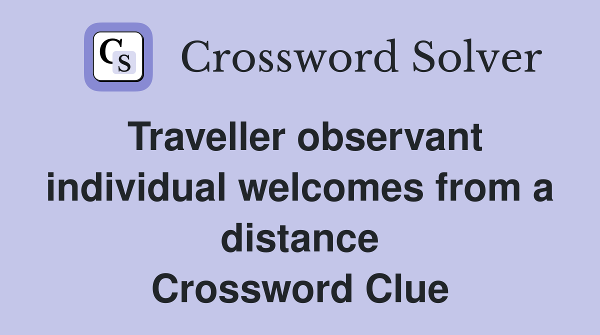 Traveller observant individual welcomes from a distance Crossword Clue