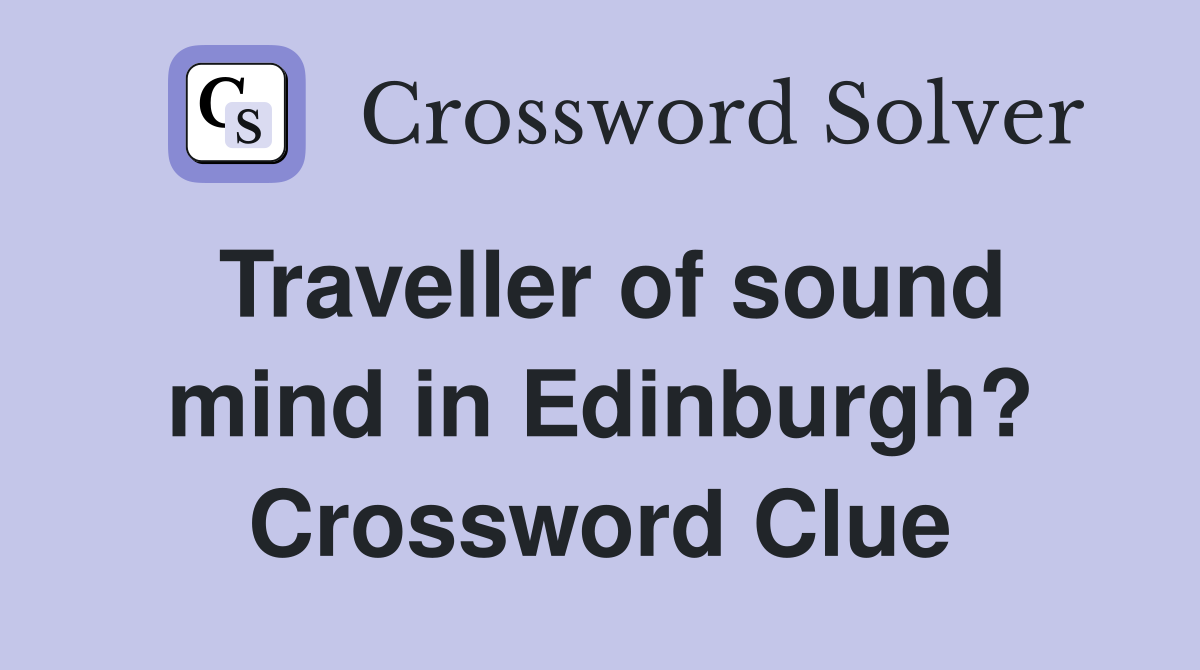 Traveller of sound mind in Edinburgh? Crossword Clue