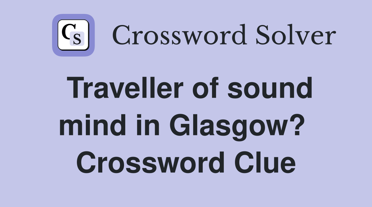 Traveller of sound mind in Glasgow?  Crossword Clue