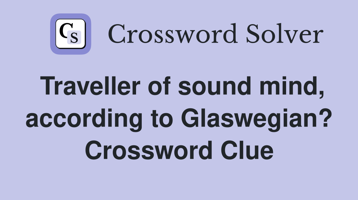 Traveller of sound mind, according to Glaswegian? Crossword Clue