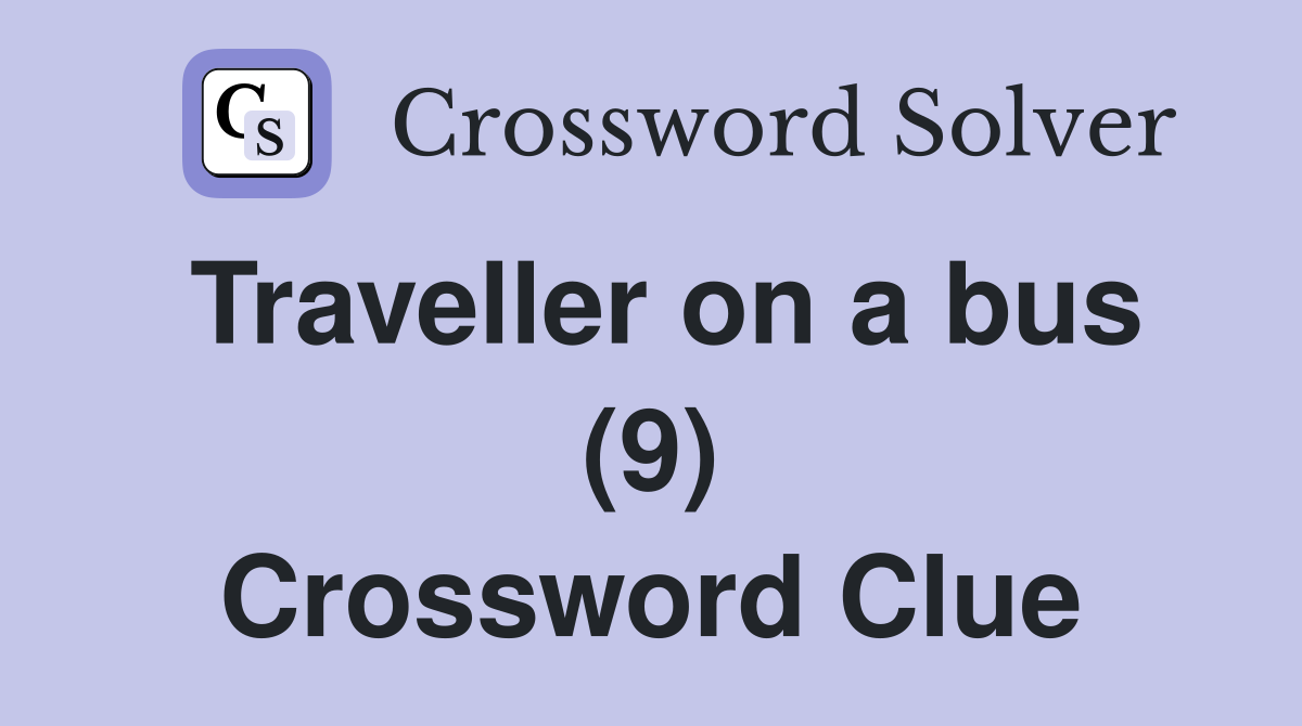 Traveller on a bus (9) Crossword Clue
