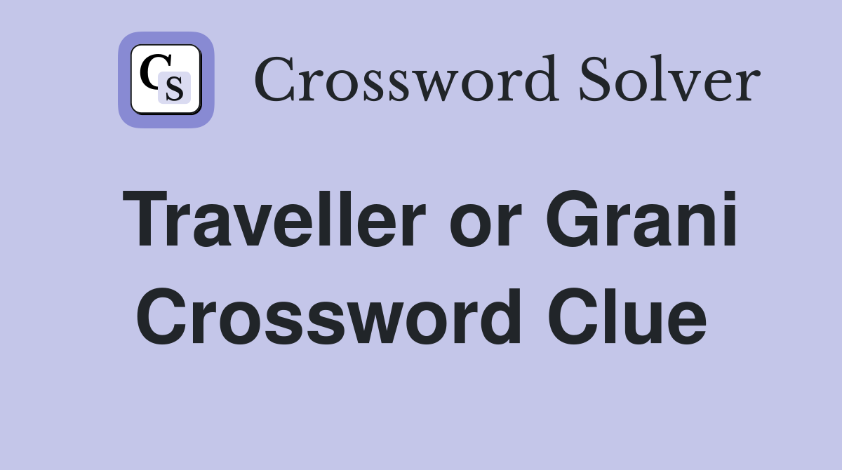 Traveller or Grani Crossword Clue