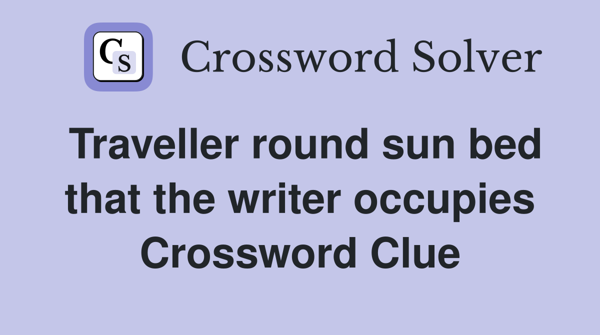 Traveller round sun bed that the writer occupies Crossword Clue