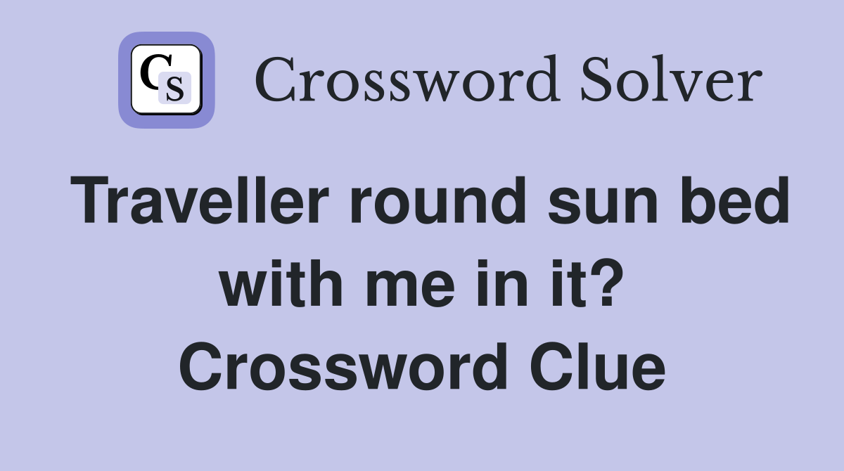 Traveller round sun bed with me in it? Crossword Clue