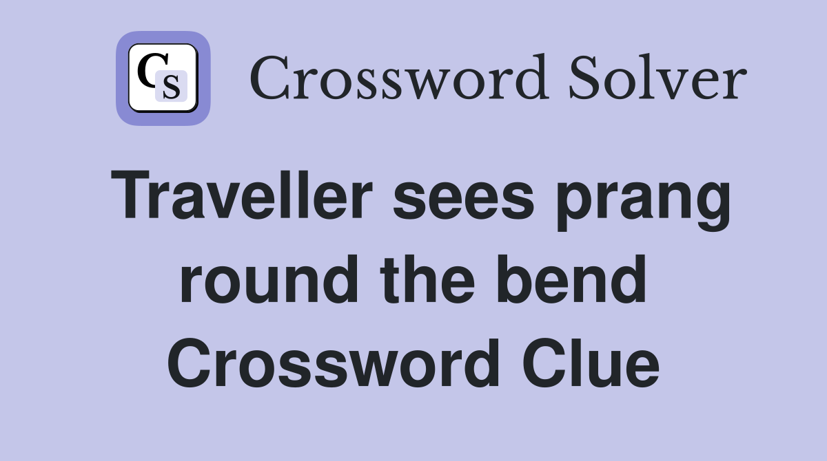 Traveller sees prang round the bend Crossword Clue