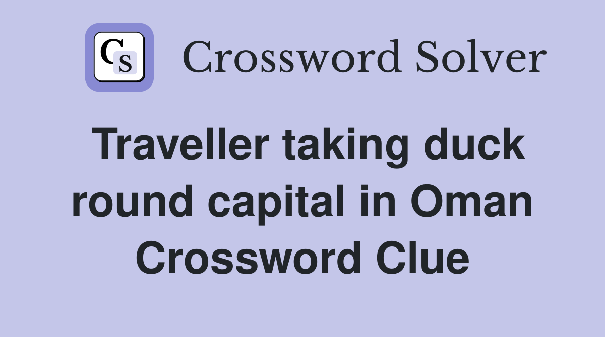Traveller taking duck round capital in Oman Crossword Clue
