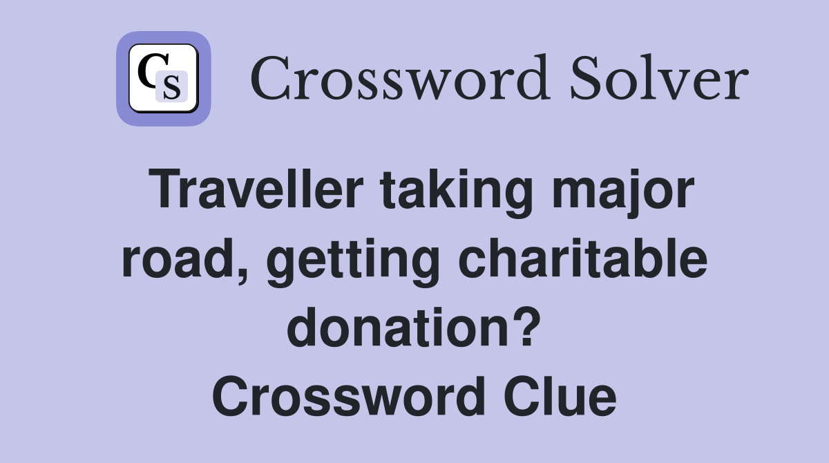 Traveller taking major road, getting charitable donation? Crossword Clue