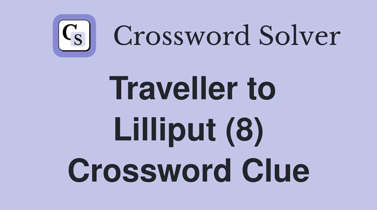 Traveller to Lilliput (8) Crossword Clue