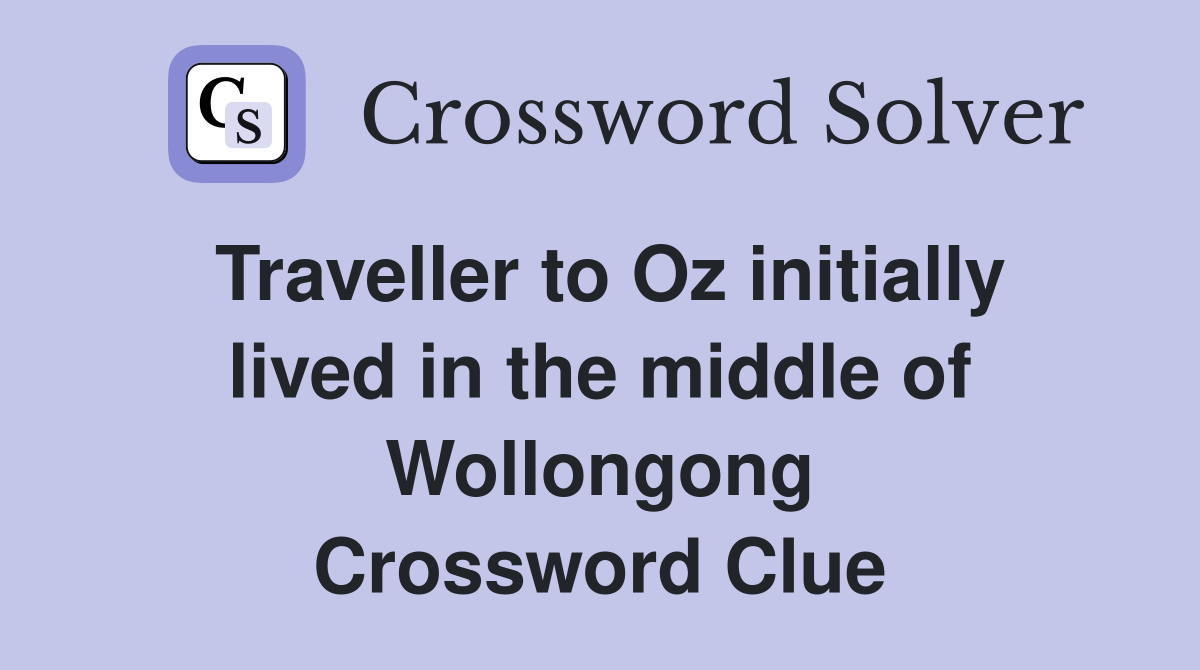 Traveller to Oz initially lived in the middle of Wollongong Crossword Clue