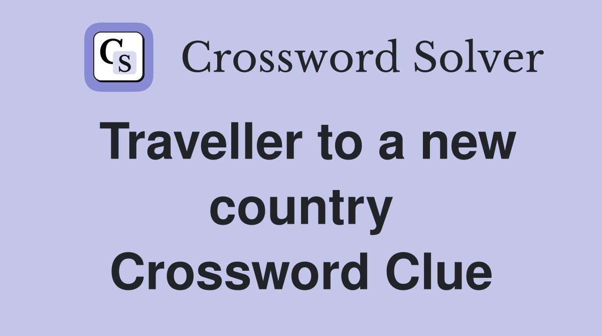 Traveller to a new country Crossword Clue