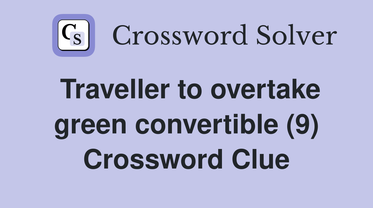 Traveller to overtake green convertible (9) Crossword Clue Answers