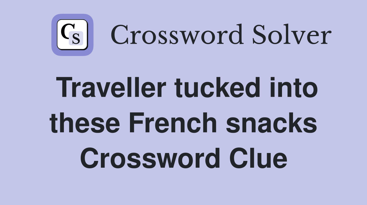 Traveller tucked into these French snacks Crossword Clue
