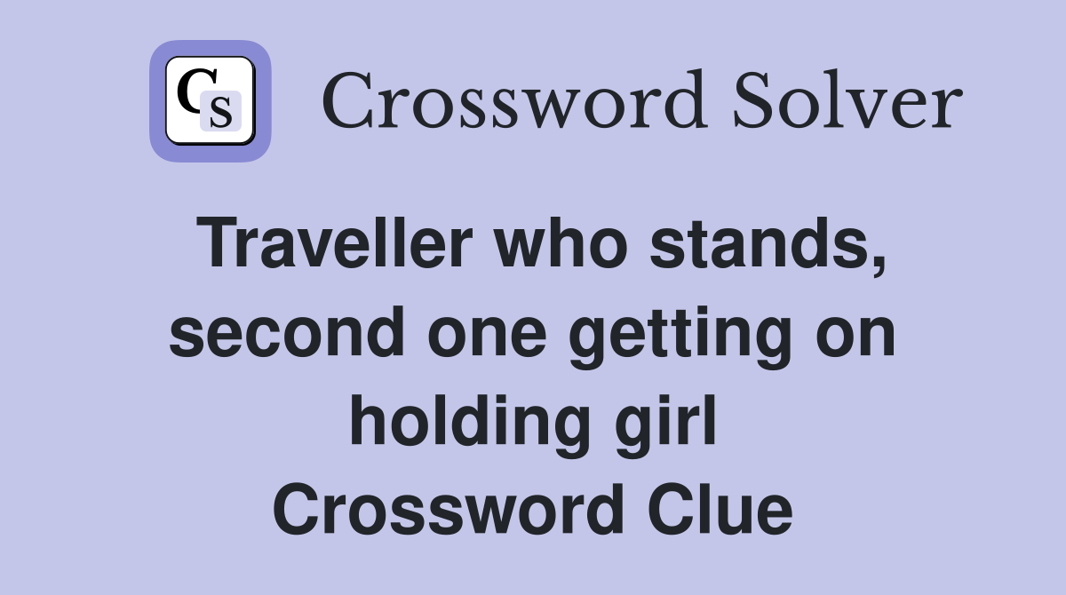 Traveller who stands, second one getting on holding girl Crossword Clue
