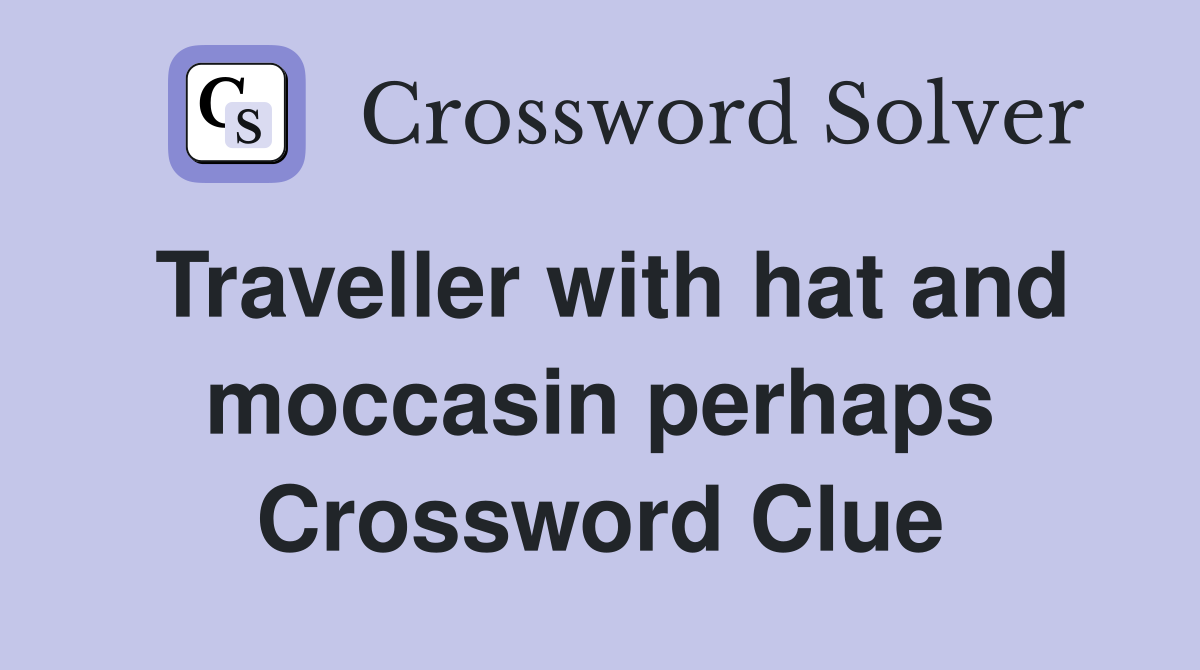 Traveller with hat and moccasin perhaps Crossword Clue