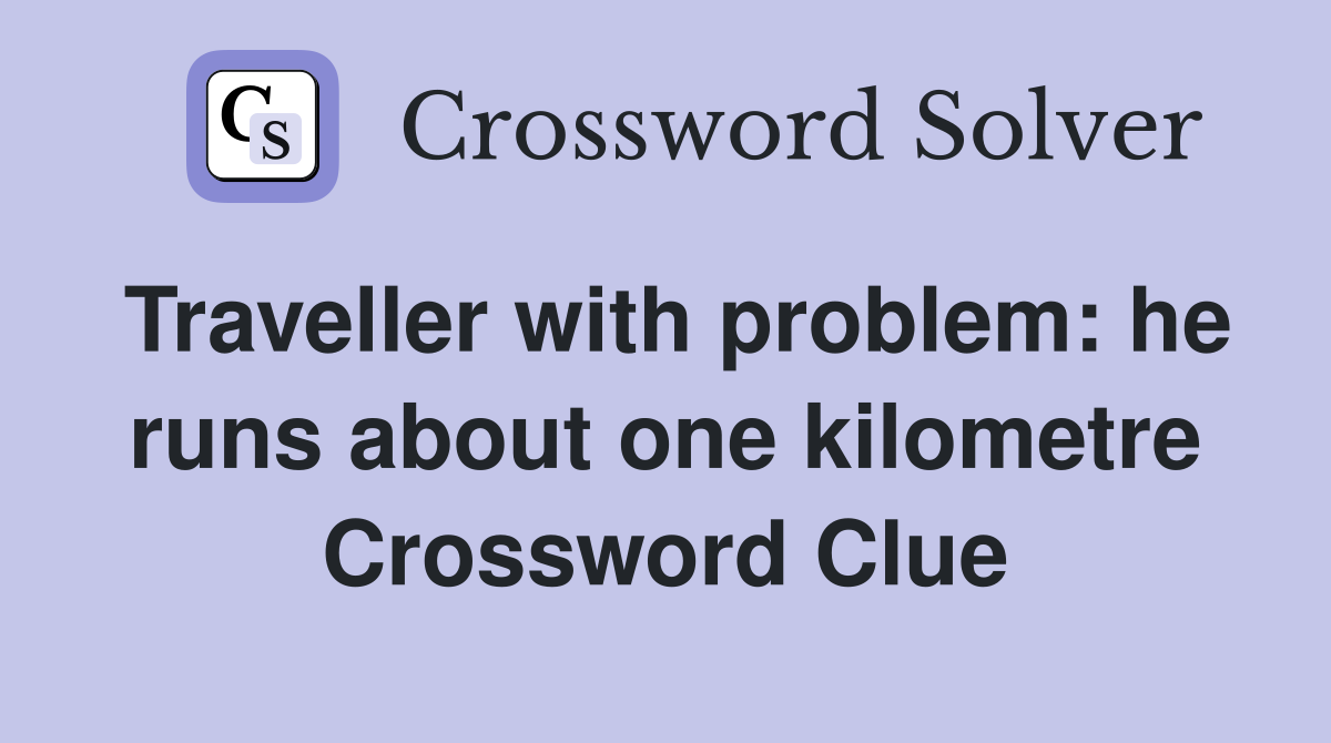 Traveller with problem: he runs about one kilometre Crossword Clue