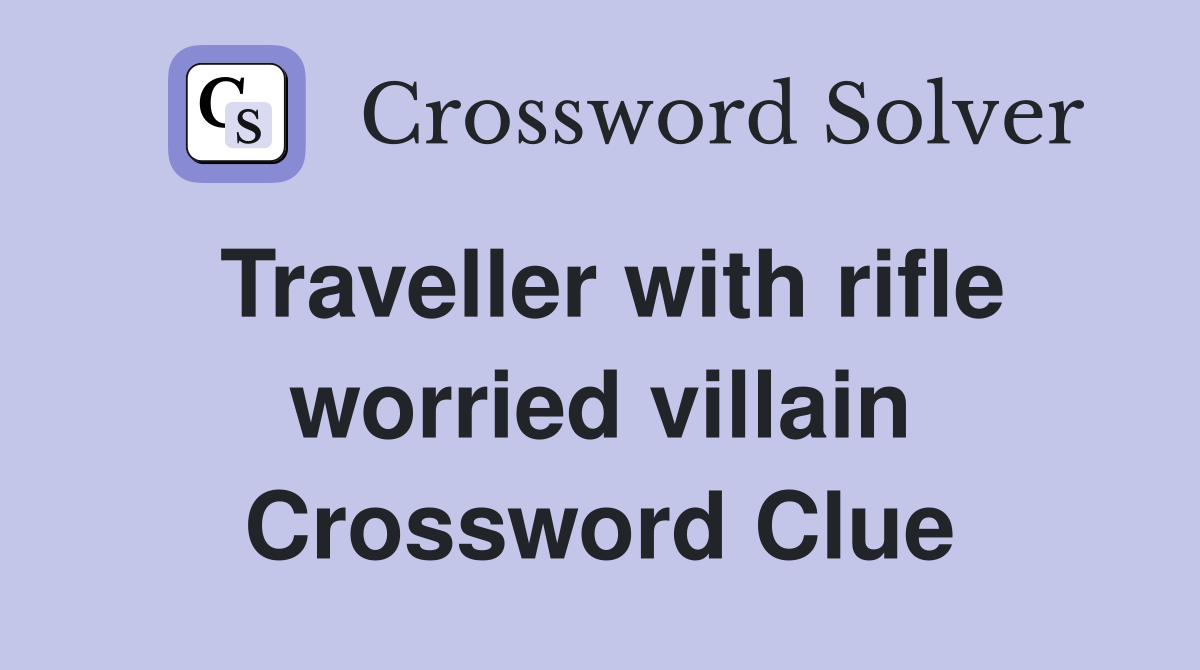 Traveller with rifle worried villain Crossword Clue