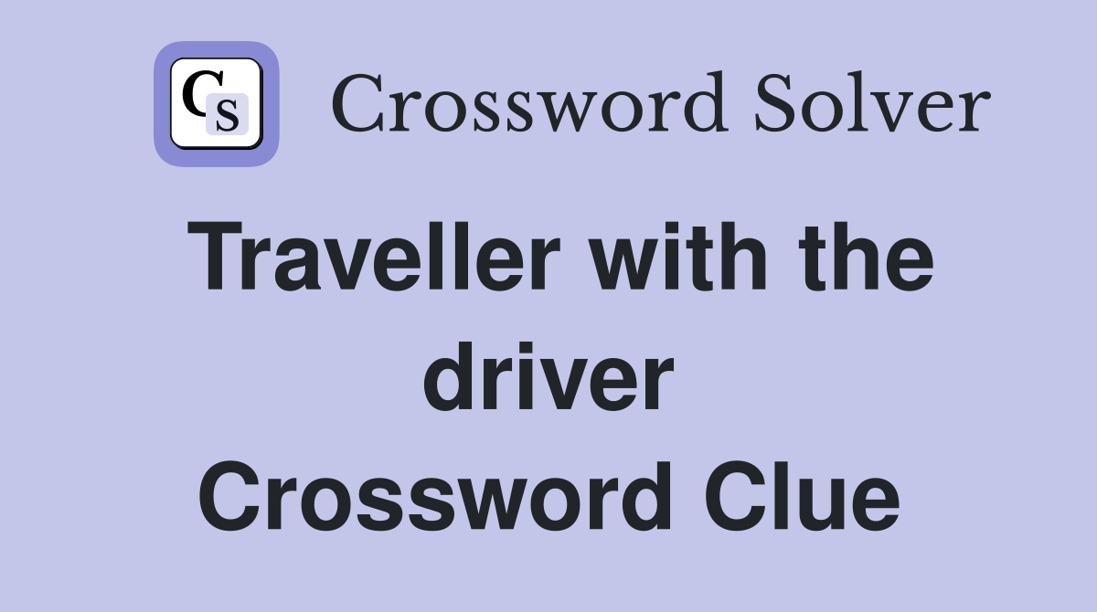 Traveller with the driver Crossword Clue