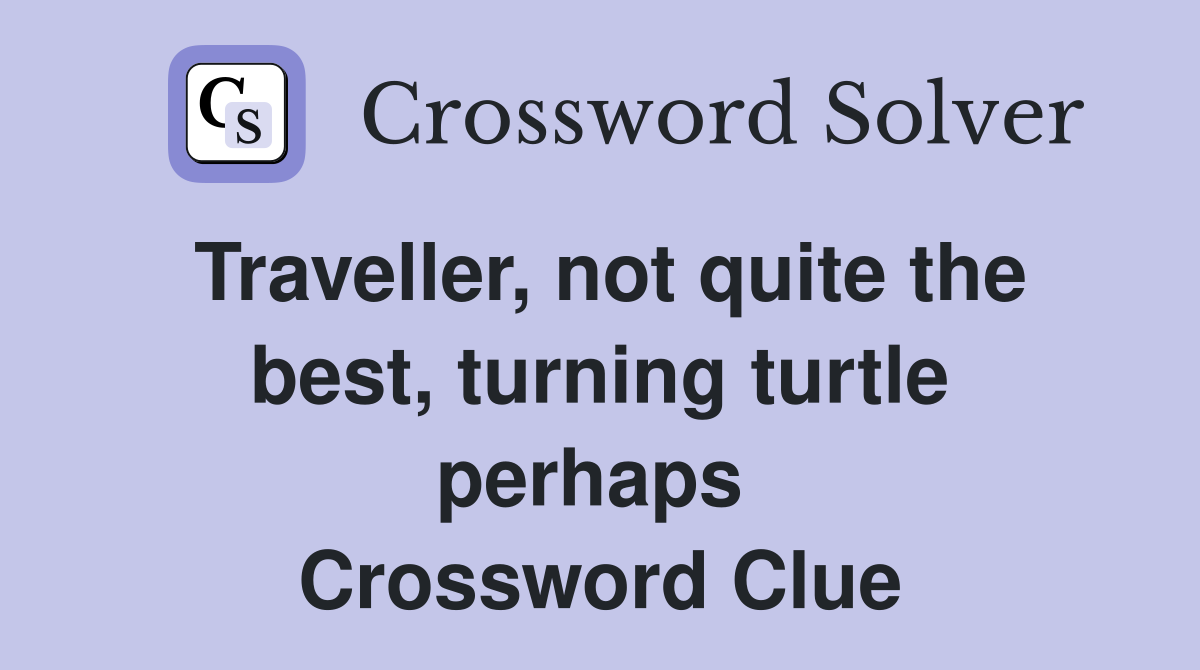 Traveller, not quite the best, turning turtle perhaps  Crossword Clue