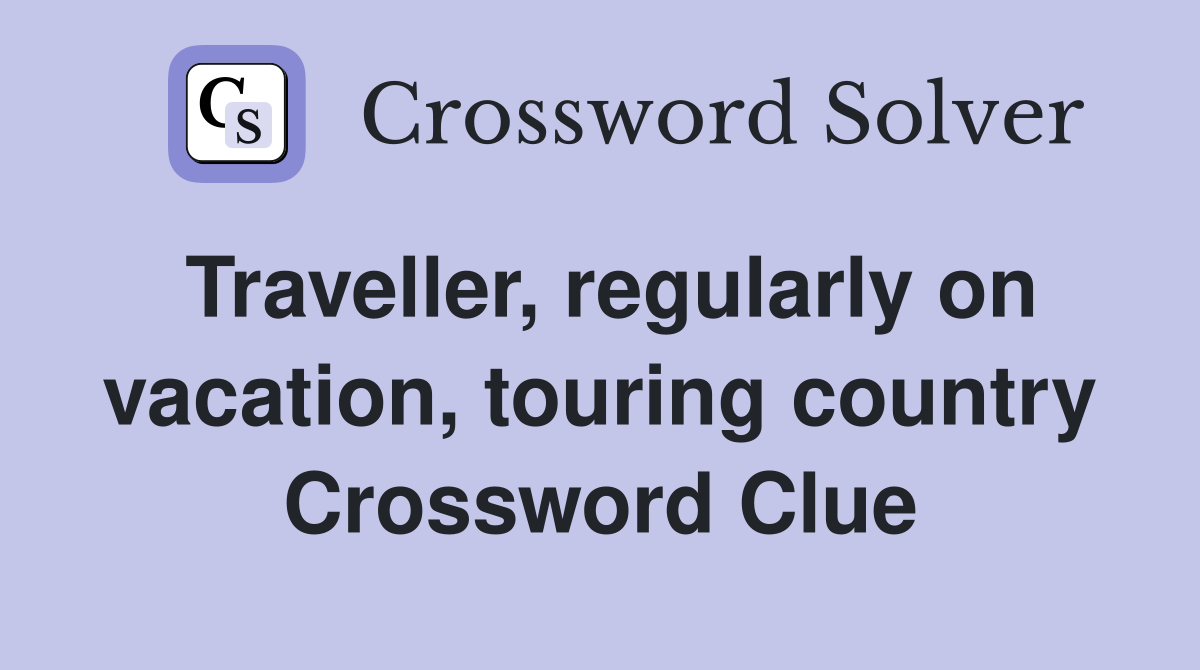 Traveller, regularly on vacation, touring country Crossword Clue