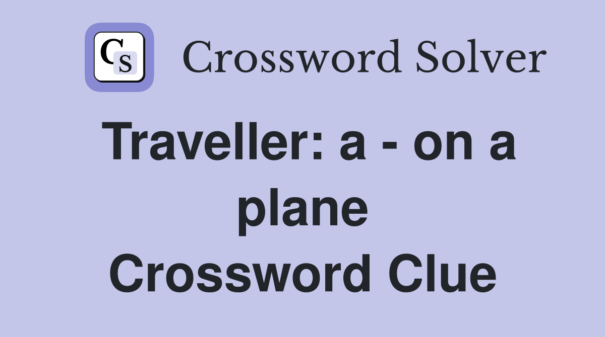 Traveller: a - on a plane Crossword Clue