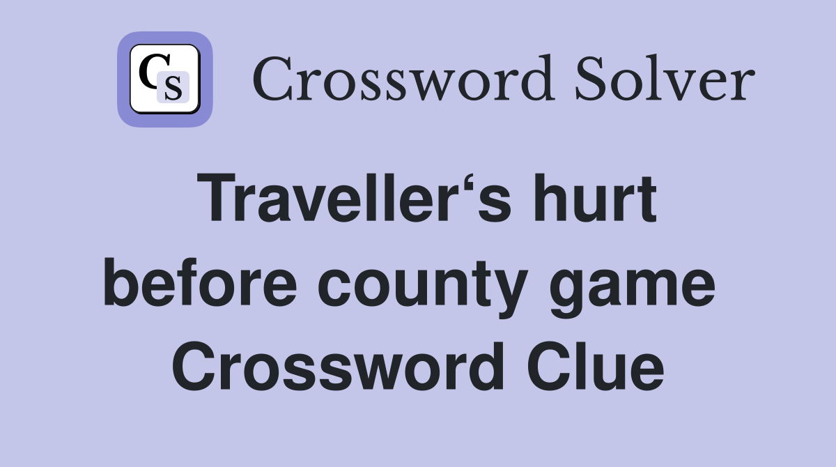 Traveller‘s hurt before county game  Crossword Clue