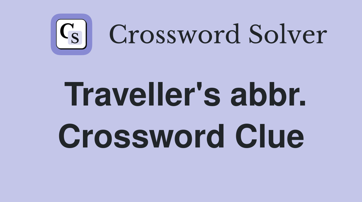 Traveller's abbr. Crossword Clue