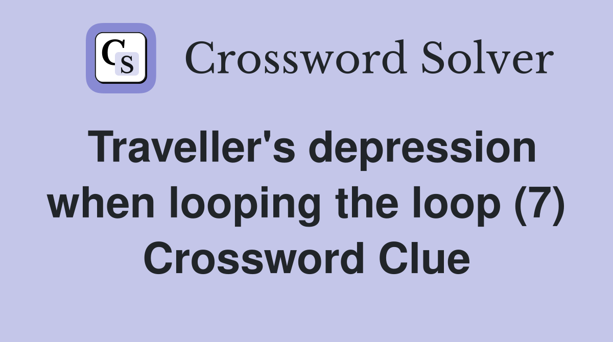 Traveller's depression when looping the loop (7) Crossword Clue