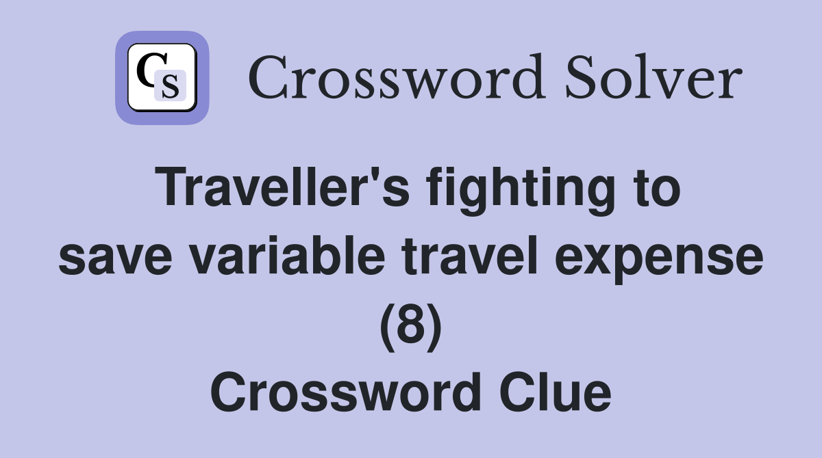 Traveller's fighting to save variable travel expense (8) Crossword Clue
