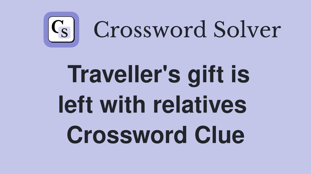 Traveller's gift is left with relatives  Crossword Clue