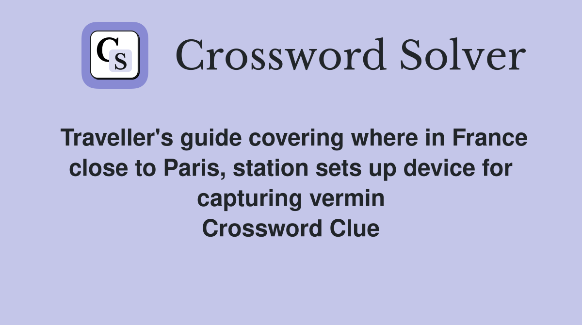 Traveller's guide covering where in France close to Paris, station sets up device for capturing vermin Crossword Clue