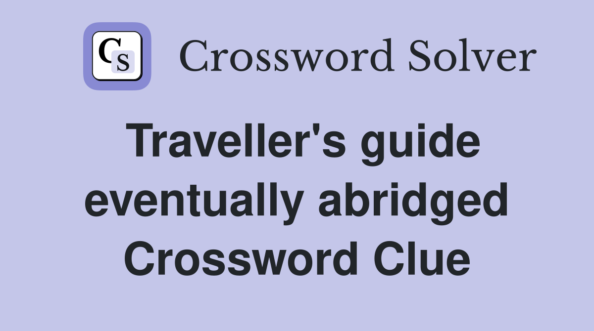 Traveller's guide eventually abridged Crossword Clue