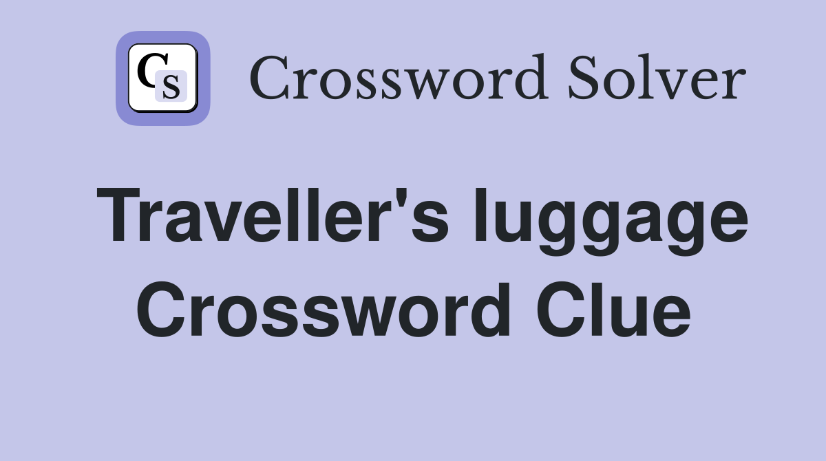 Traveller's luggage Crossword Clue