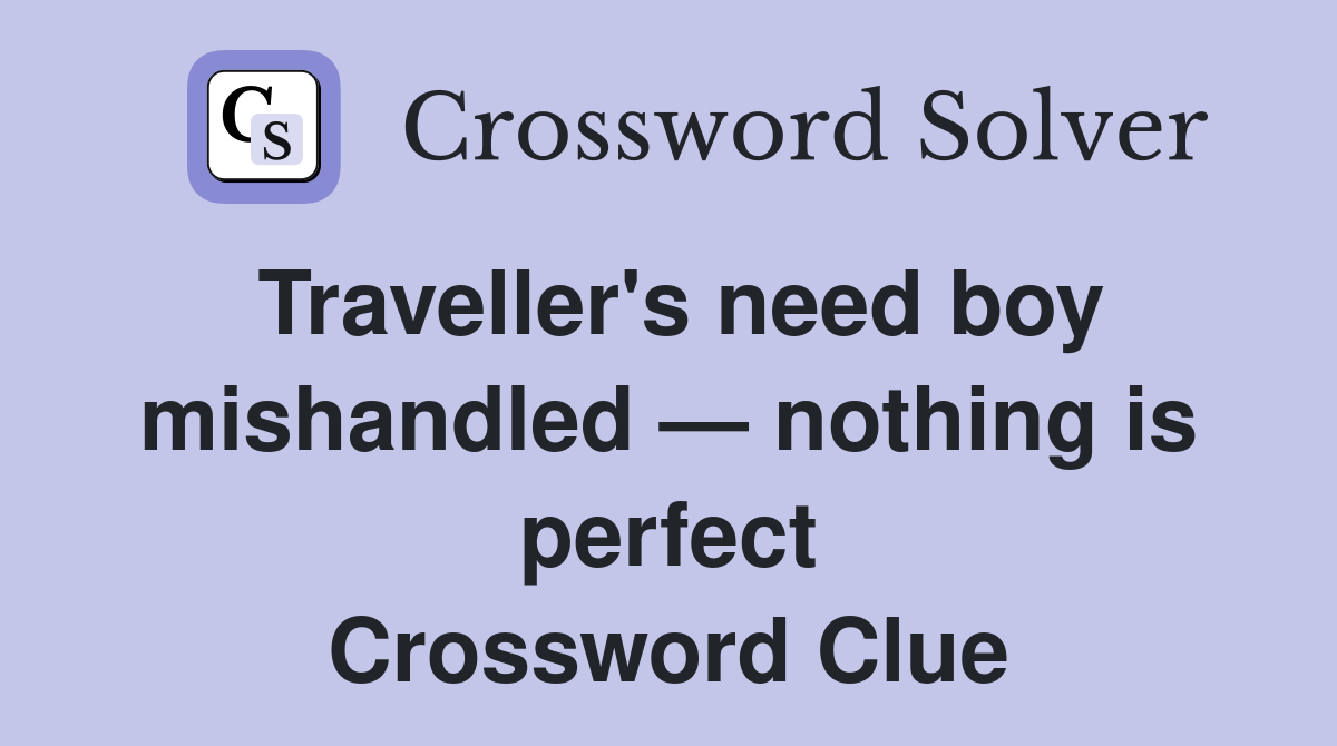 Traveller's need boy mishandled — nothing is perfect Crossword Clue