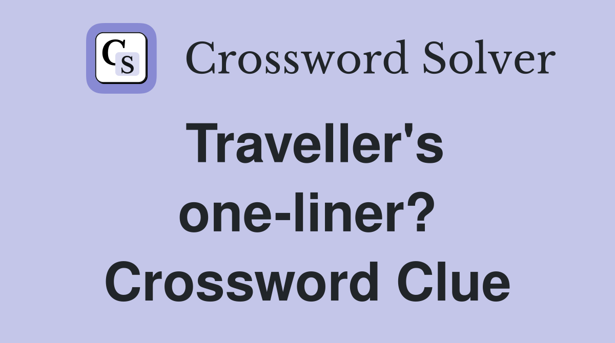 Traveller's one-liner? Crossword Clue