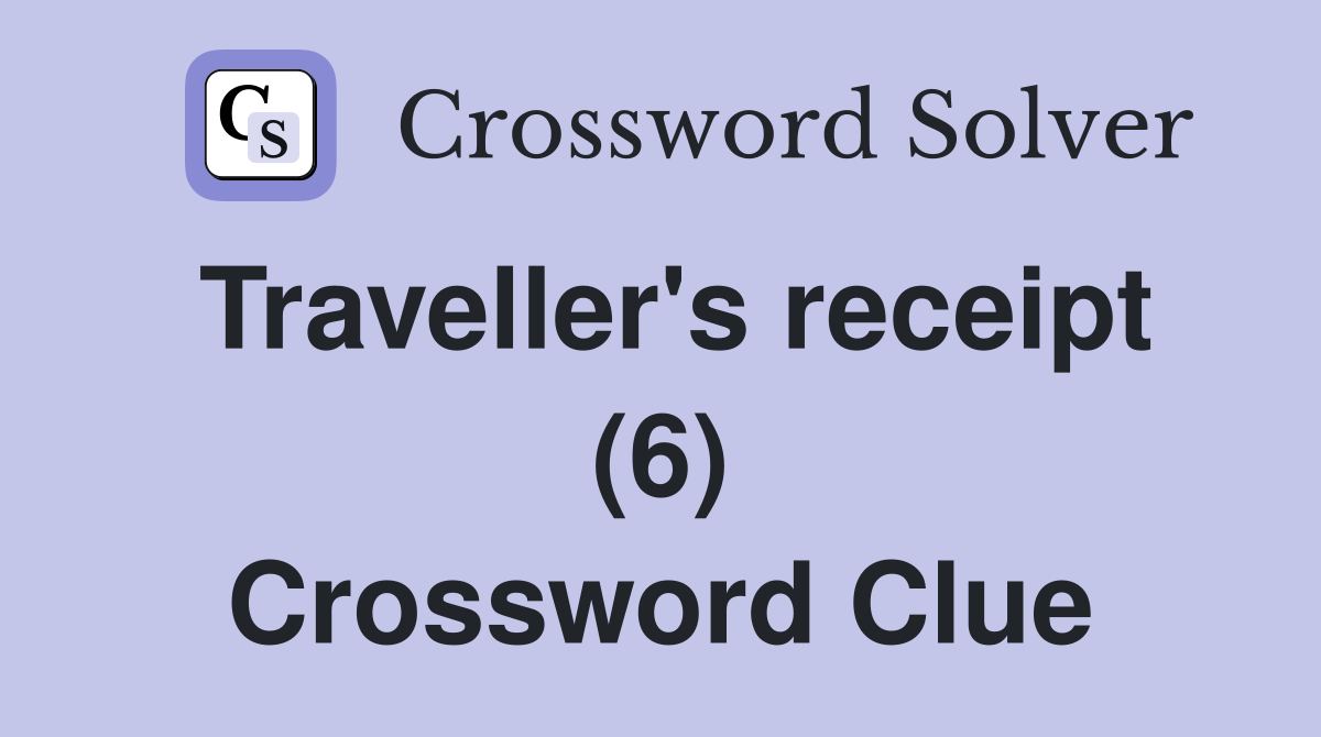 Traveller's receipt (6) Crossword Clue