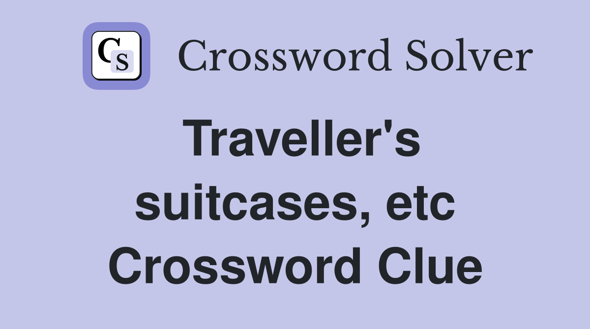 Traveller's suitcases, etc Crossword Clue