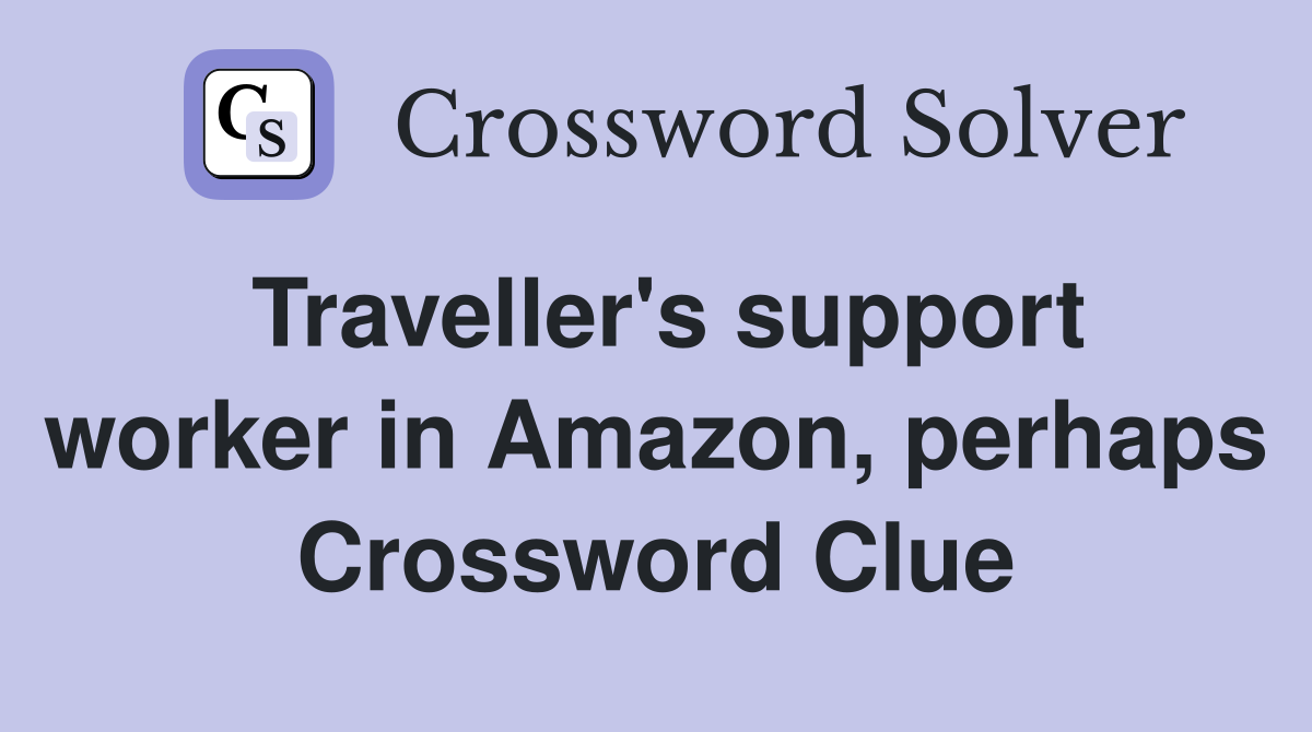 Traveller's support worker in Amazon, perhaps Crossword Clue
