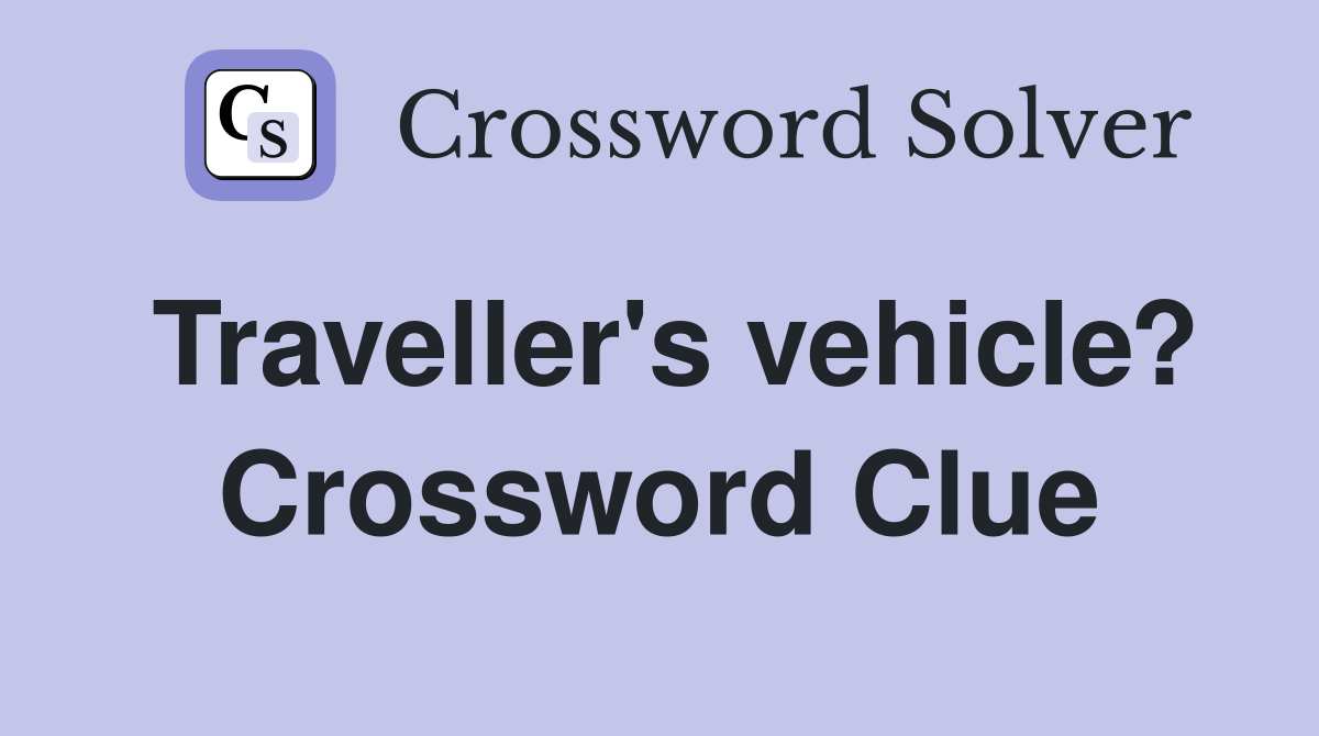 Traveller's vehicle? Crossword Clue