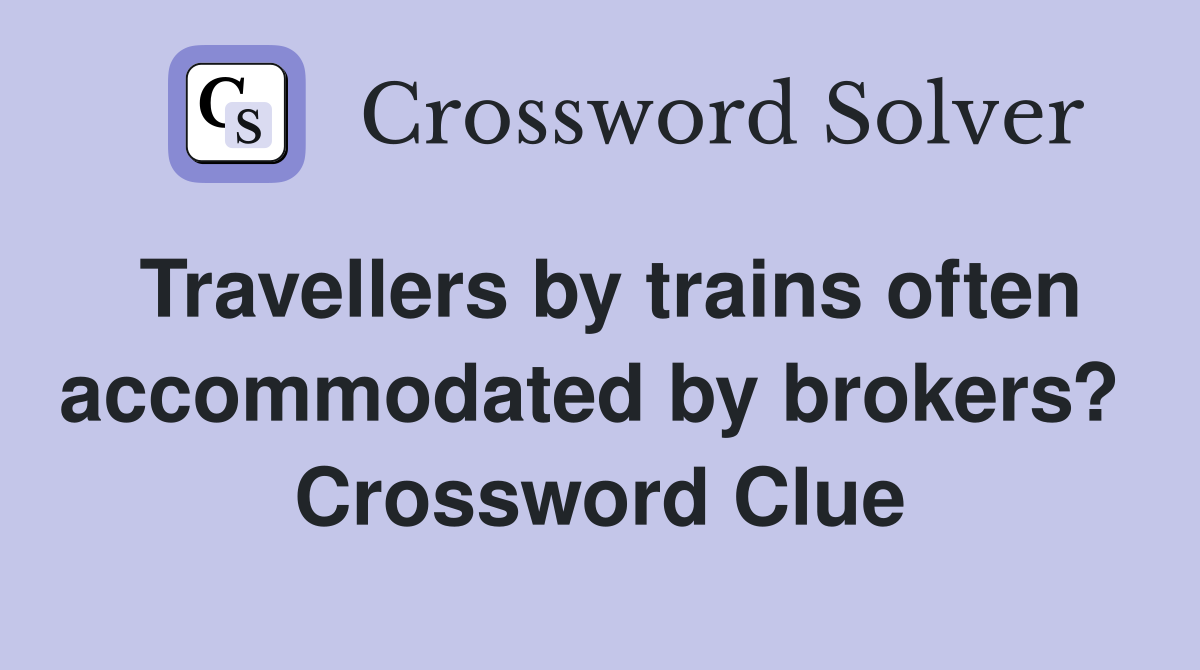 Travellers by trains often accommodated by brokers?  Crossword Clue