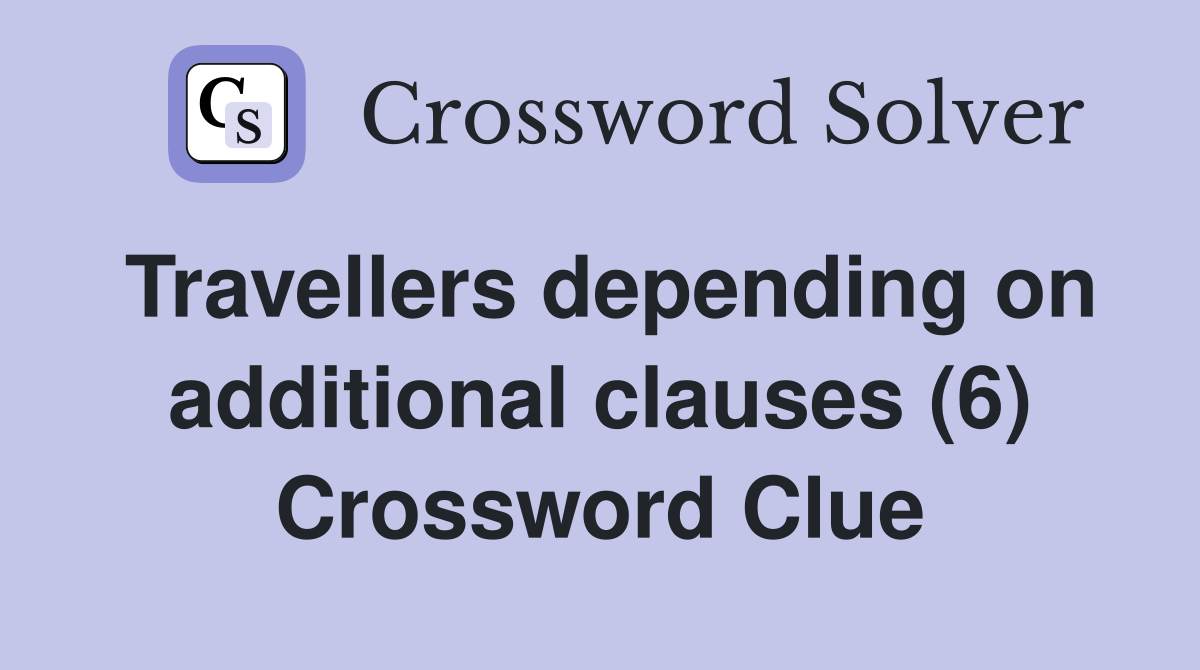 Travellers depending on additional clauses (6) Crossword Clue