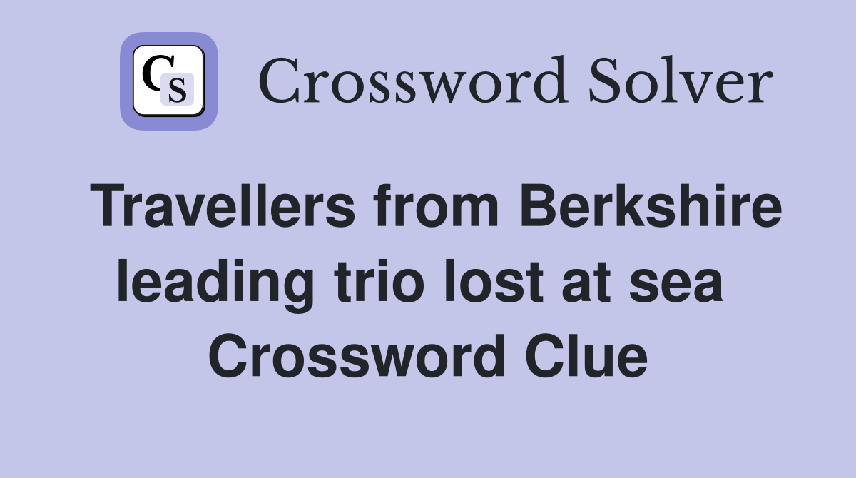 Travellers from Berkshire leading trio lost at sea  Crossword Clue