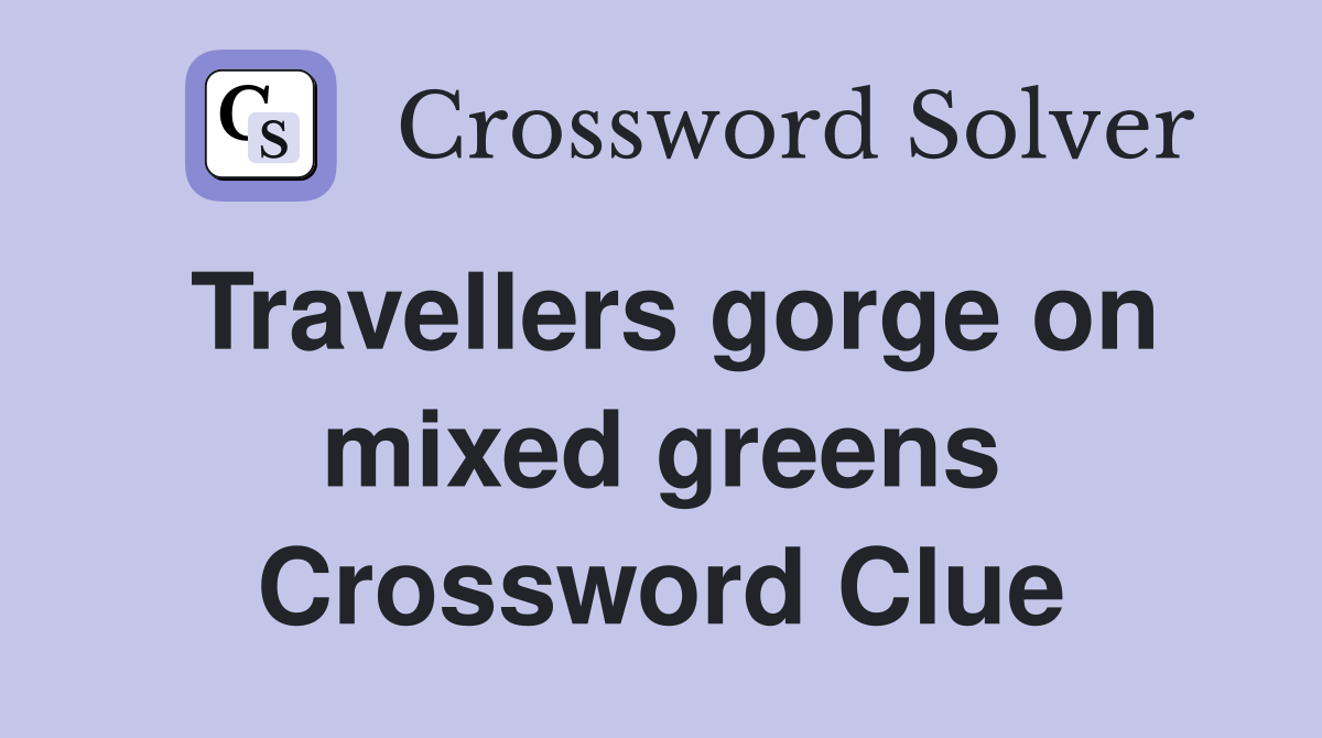 Travellers gorge on mixed greens Crossword Clue